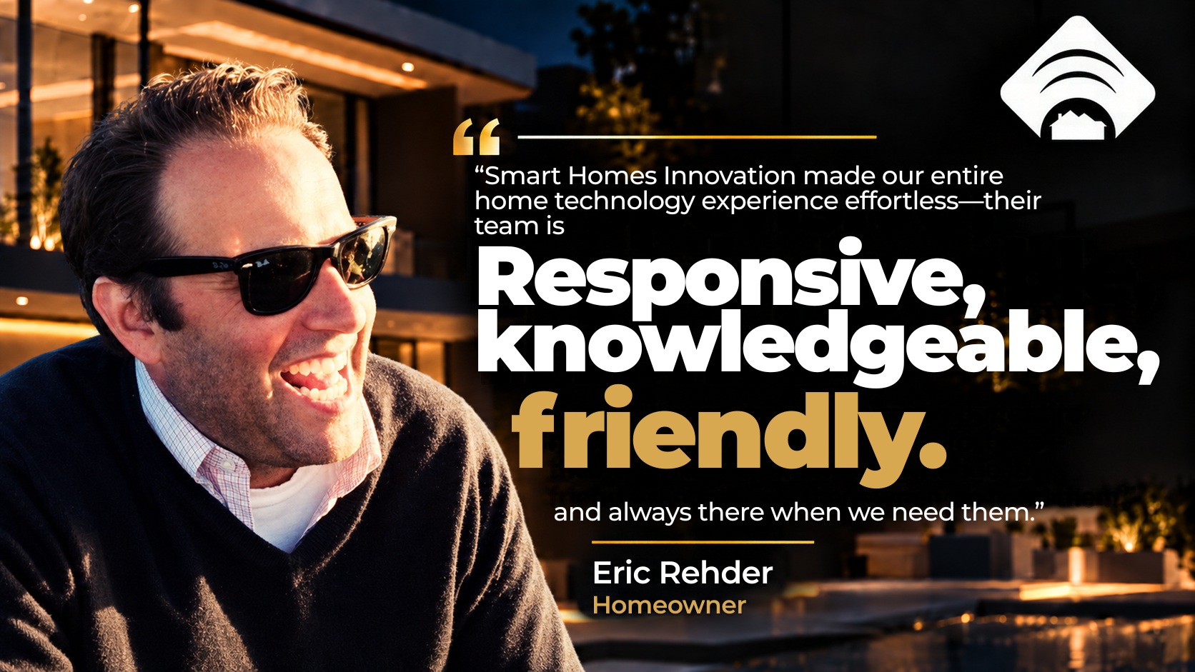 Eric Rehder, Homeowner — responsive, knowledgeable, friendly